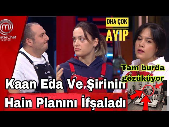 Masterchef Kaan Eda Ve Şirinin Hain Planını İfşaladı Gerçekten Çok Ayıp