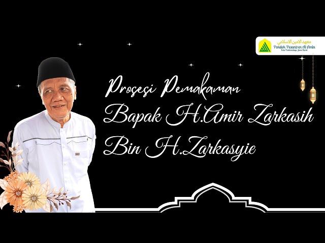 PROSES PEMAKAMAN BAPAK H.AMIR ZARKASIH - ANGGOTA DEWAN PIMPINAN PONPES AL AMIN