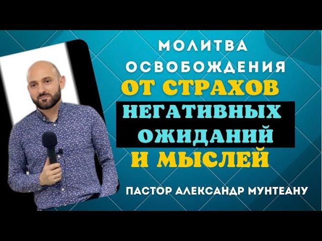 МОЛИТВА ОСВОБОЖДЕНИЯ ОТ СТРАХОВ, НЕГАТИВНЫХ ОЖИДАНИЙ И НЕГАТИВНЫХ МЫСЛЕЙ. Пастор Александр Мунтеану.