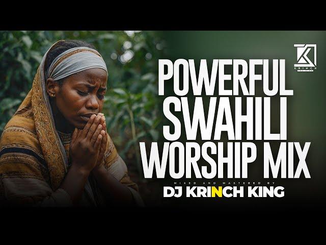 DEEP SWAHILI WORSHIP MIX OF ALL TIME | NONSTOP SWAHILI WORSHIP GOSPEL MIX | DJ KRINCH KING