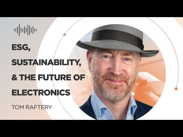 ESG, Sustainability, & the Future of Electronics w/ Tom Raftery