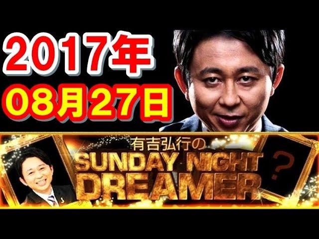 2017年08月27日 有吉弘行のSUNDAY NIGHT DREAMER サンデーナイトドリーマー 2017 08 27