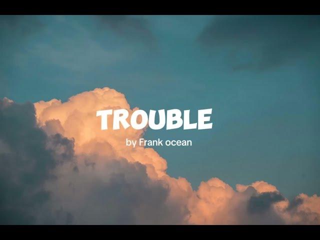 Trouble - Frank ocean (Lyrics)