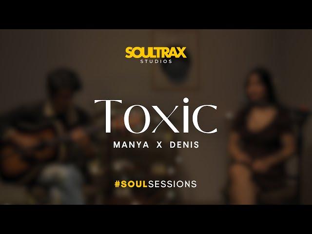 TOXIC - Manya x Denis #SoulSessions