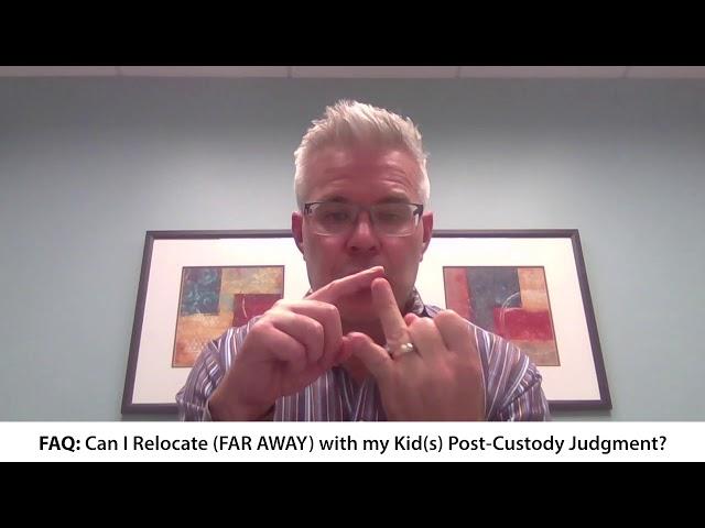 FAQ :  Can I Relocate (FAR away) with my Kids Post-Custody Judgment?