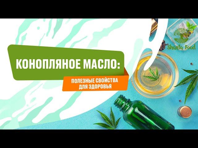 Конопляное масло: полезные свойства для здоровья | Shanta Food