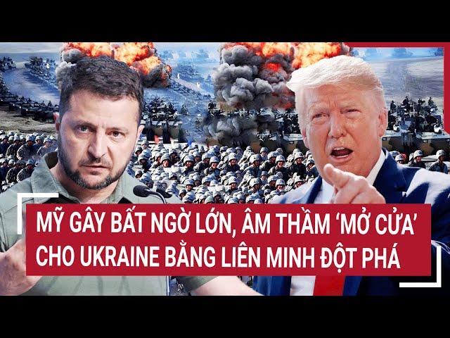 Điểm nóng Thế giới: Mỹ gây bất ngờ lớn, âm thầm ‘mở cửa’ cho Ukraine bằng Liên minh đột phá?