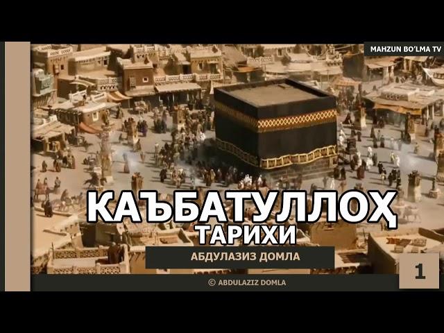 КАЪБАТУЛЛОҲ ТАРИХИ - АБДУЛАЗИЗ ДОМЛА | KA'BATULLOH TARIXI - ABDULAZIZ DOMLA