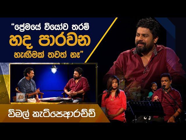 "ප්‍රේමයේ වියෝව තරම් හද පාරවන හැඟීමක් තවත් නෑ" - විමල් කැටිපෙආරච්චි