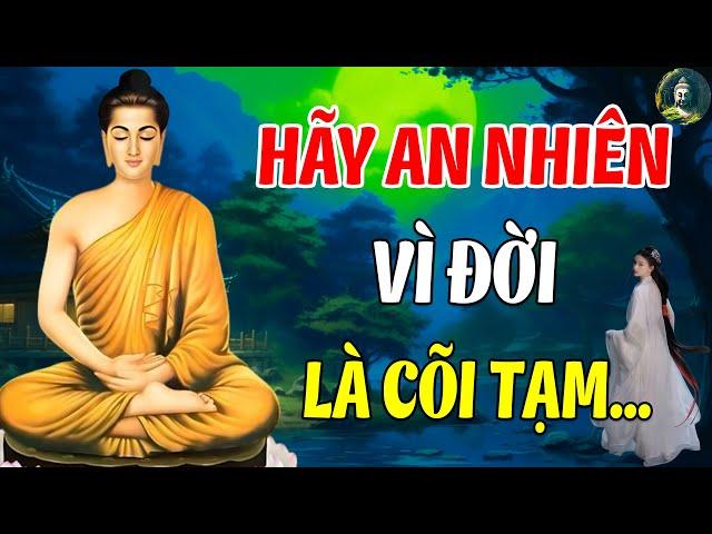 Hãy An Nhiên Vì Đời Là Cõi Tạm Cớ Làm Sao Phải Tự Khổ Chính Mình - Audio Lời Phật Dạy (Cực Hay)