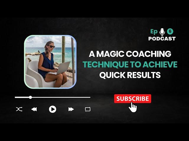 Ep. 6 - A Magic Coaching Technique to Achieve Quick Results