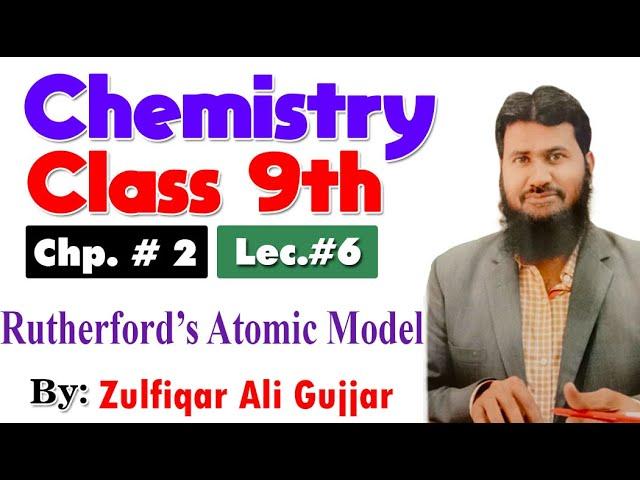 Rutherford's Atomic Model | Chapter # 2 |Chemistry Class 9th | Lec # 6