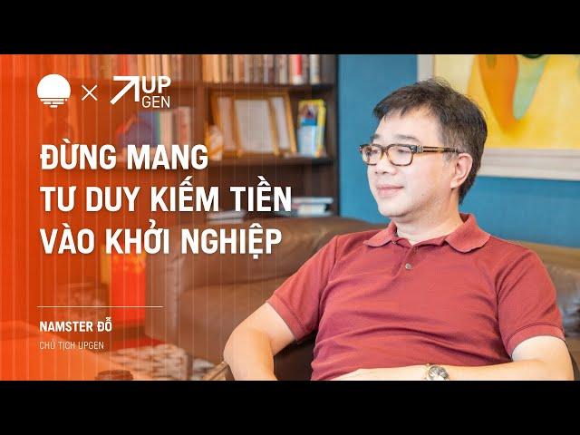 Đừng mang tư duy kiếm tiền vào khởi nghiệp - Namster Đỗ, Chủ tịch UPGEN | Chapter0 EP31