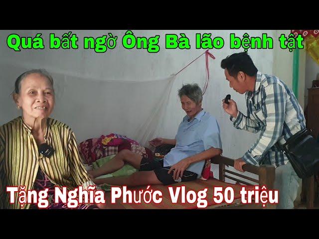 Quá bất ngờ Ông Bà lão bệnh tật tặng Nghĩa Phước Vlog 50 triệu ngày gặp lại