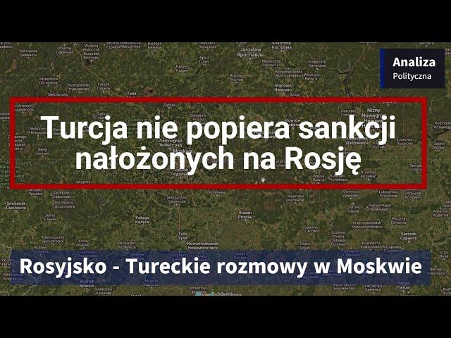 Rosyjsko - Tureckie rozmowy. Turcja nie popiera sankcji nałożonych na Rosję