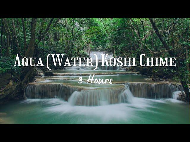 Aqua (Water) Koshi Chime | 3 Hours | Let Go of Stress, Relax into the Moment, Balance Emotions