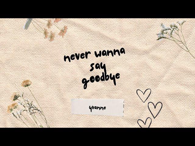 Never Wanna Say Goodbye (Original by Yvanne) - Lyric Video