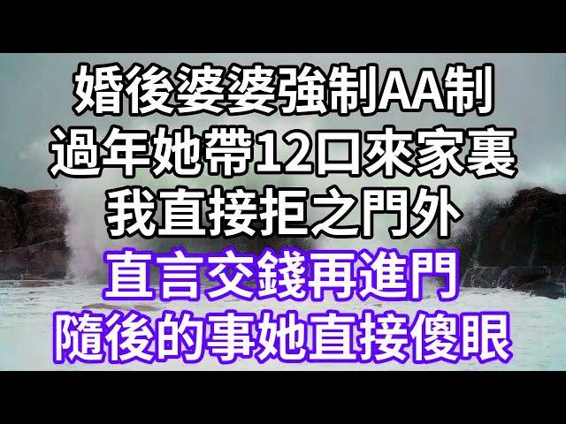 婚後婆婆強制AA制！過年她帶12口來家裏！我直接拒之門外！直言交錢再進門！隨後的事她直接傻眼！#為人處世 #幸福人生#為人處世 #生活經驗 #情感故事#以房养老#唯美频道 #婆媳故事