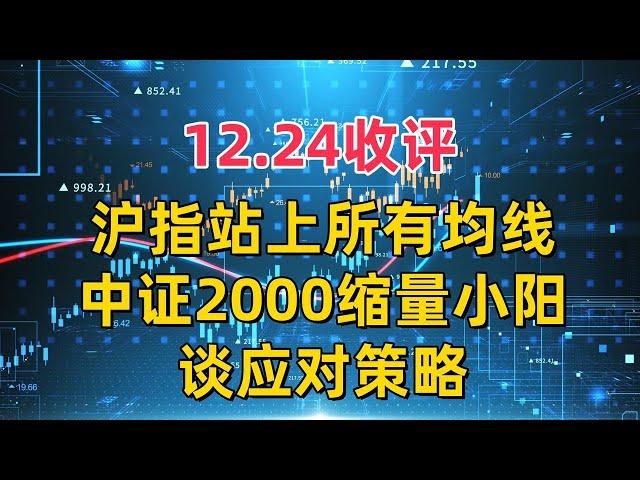 12.24收评，沪指站上所有均线，中证2000缩量小阳，谈应对策略