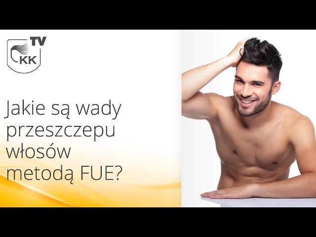 Przeszczep włosów FUE - Jakie są wady przeszczepu włosów metodą FUE?