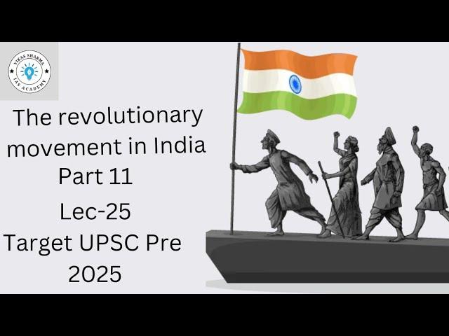 Lec–25(The Revolutionary Movement In India Part 11)। Target UPSC Pre 2025।8AM। Vikas Sharma।