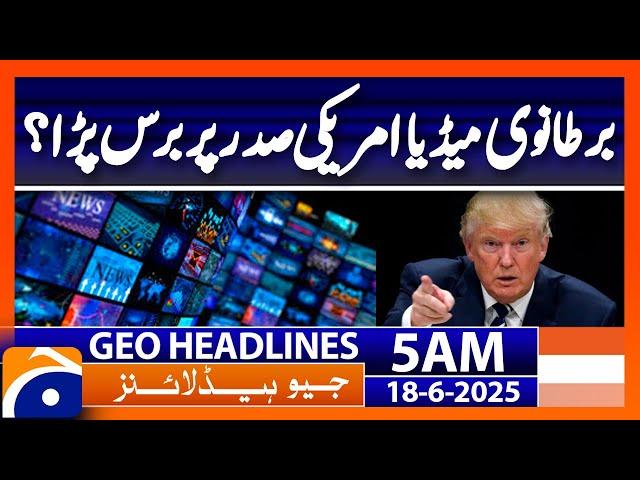 UK media slams trump - Headlines Geo News 5 AM (18th June 2025)