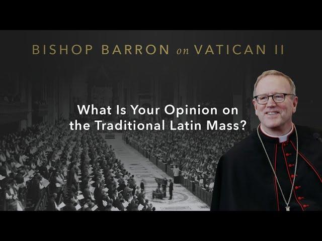 What Is Your Opinion on the Traditional Latin Mass? — Bishop Barron on Vatican II