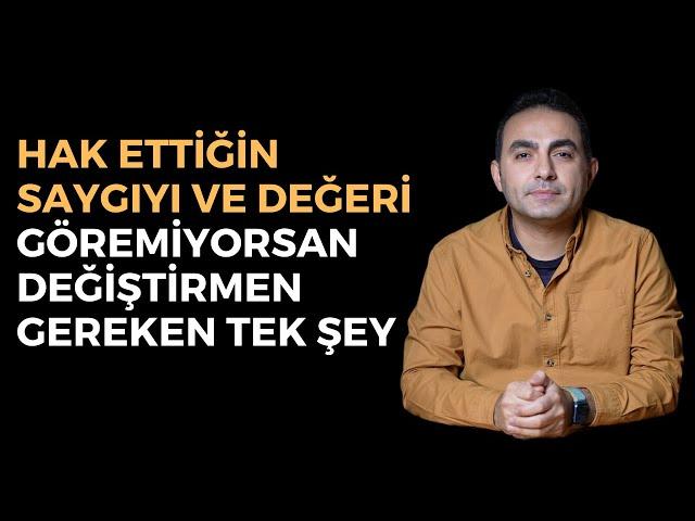 Hak Ettiğin Değeri ve Saygıyı Göremiyorsan Değiştirmen Gereken Tek Şey