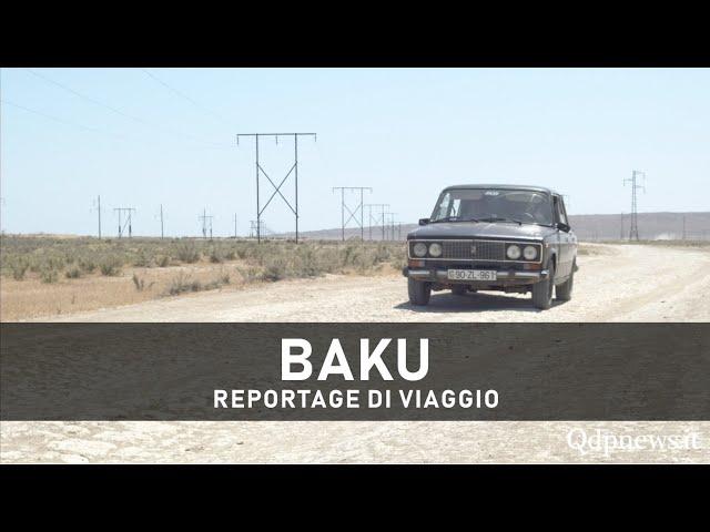 Baku, il reportage di Qdpnews.it dalla città dei venti nel segno dell'Unesco