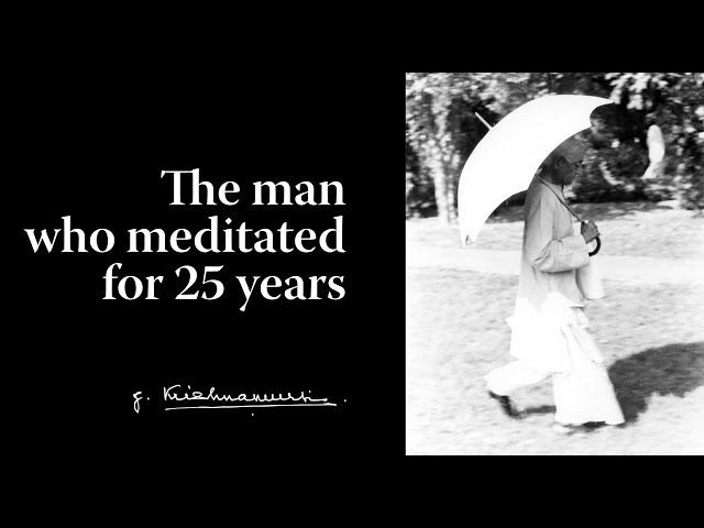 The man who meditated for 25 years | Krishnamurti