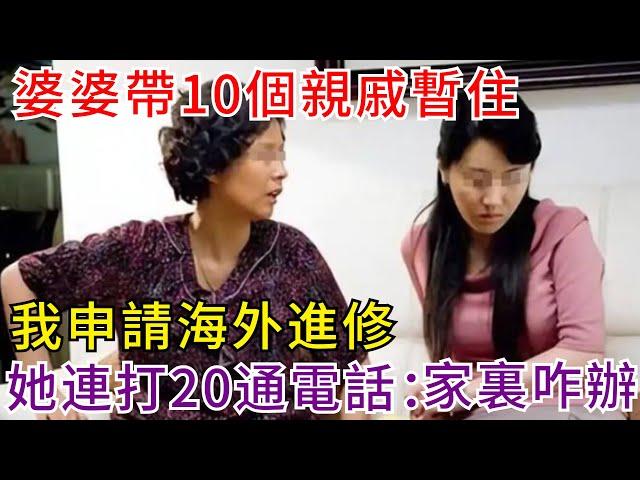 婆婆帶10個親戚暫住，我申請海外進修，她連打20通電話：家裏咋辦？【案變風雲】#爽文#故事#養老#drama#情感故事#有聲書