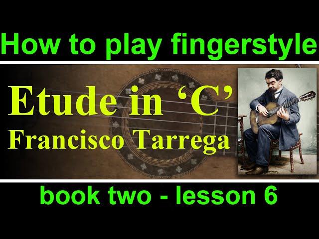 How to play Etude in C major by Francisco Tarrega.  Book 2 lesson 6 of the fingerstyle guitar course