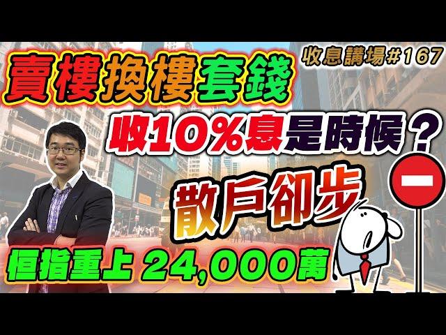 賣樓換樓套錢收10%息是時候？｜恒指重上 24,000萬 | 散戶卻步    收息講場167集  by 諗sir   天眼通研究員Pan
