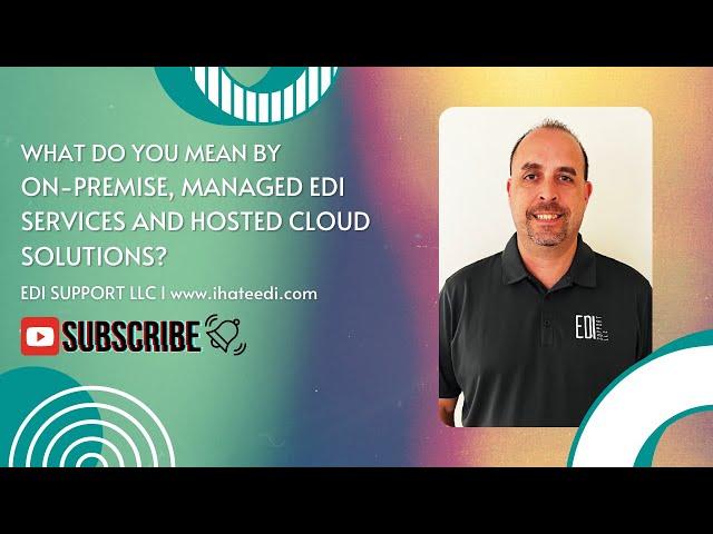 What are On Premise, Managed EDI Services & Hosted Solutions on Cloud or Cloud-based EDI?