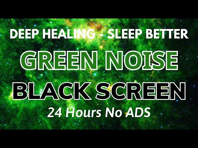 Sleep Better With Green Noise Sound To Deep Healing - BLACK SCREEN | Sound In 24H