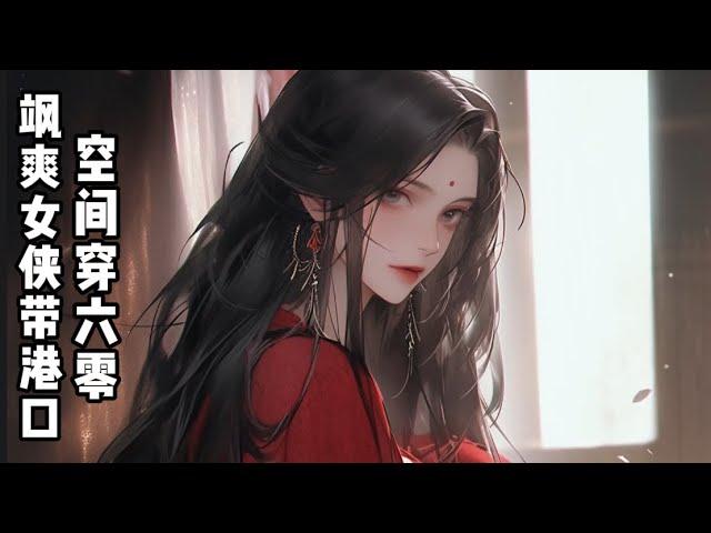 《飒爽女侠带港口空间穿六零》EP1-687 「豪横空间?穿越年代?身手神勇女主?金手指大」成长型，全文无极品，无虐，温馨飒爽狠厉风，架空文，物价请勿深究。#小說 #爽文#古風