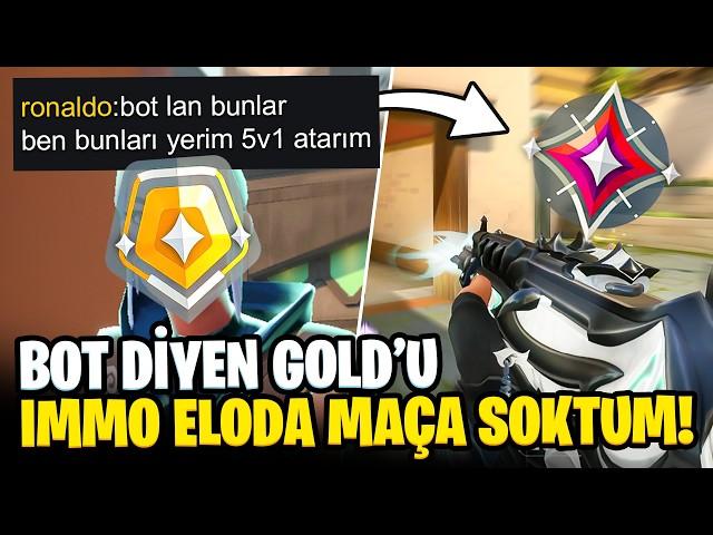 IMMORTAL eloya BOT diyen GOLD'u, IMMO eloda maça soktum! | Valorant