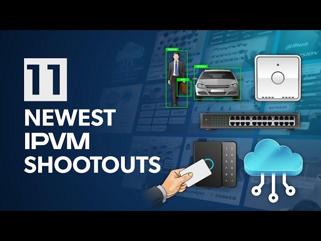 11 Newest IPVM Shootouts