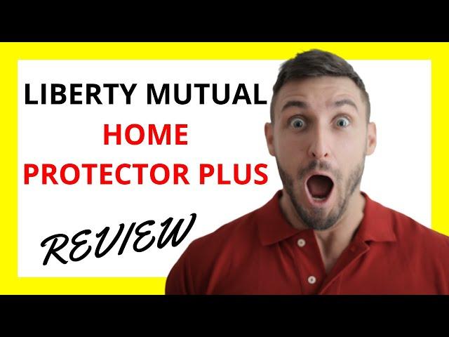  Liberty Mutual Home Protector Plus Review: Pros and Cons
