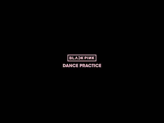 BLACKPINK - DANCE PRACTICE VIDEO