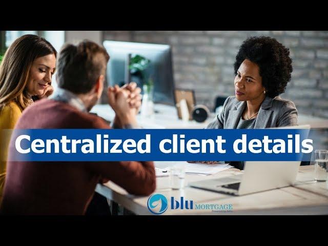 BluMortgage: How to have all client details in a centralized location