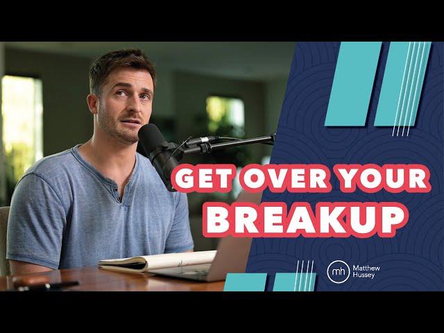 How to Finally Get Over Your Ex | Matthew Hussey