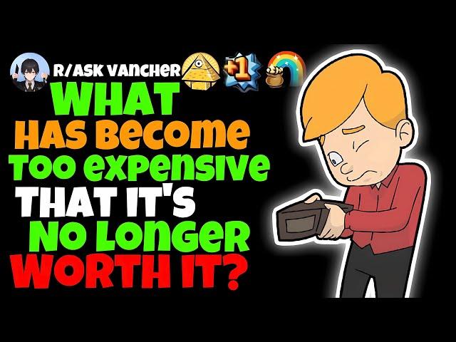 What Has Become Too Expensive That It’s No Longer Worth It?