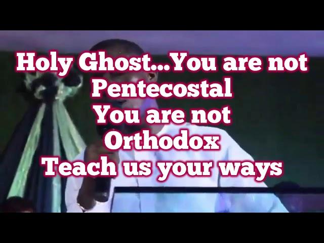Holy Ghost, you are not Pentecostal, you are not Orthodox, teach us your ways by Theophilus Sunday