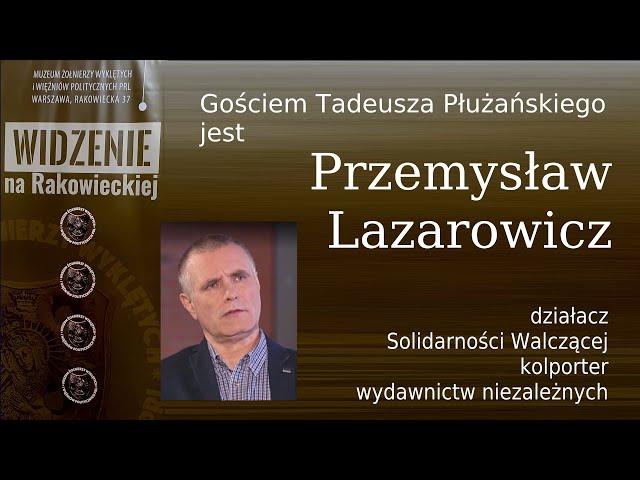 Widzenie na Rakowieckiej - z Przemysławem Lazarowiczem rozmawia Tadeusz Płużański.