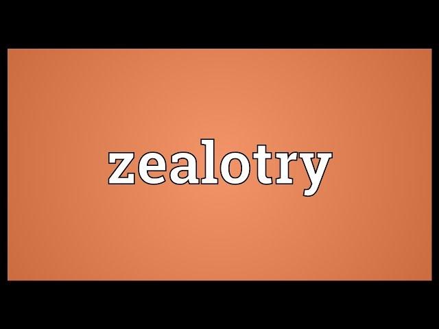 Zealotry Meaning