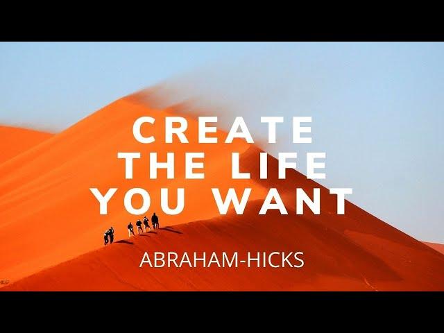 Abraham Hicks - This Is How To Create The Life You Want!