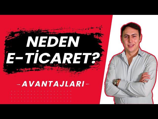 E Ticaret Nedir? Neden E-Ticaret Yapmalısınız?