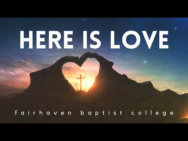 Here is Love - Fairhaven Baptist College