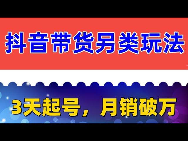 2023年最新抖音带货另类玩法，3天起号，月销破万（保姆级教程） 开通橱窗带货，狂赚佣金！